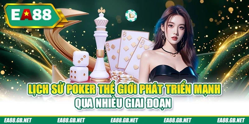 Lịch Sử Poker Thế Giới, Sự Phát Triển Qua Nhiều Thời Đại 2 Lịch sử poker thế giới phát triển mạnh qua nhiều giai đoạn